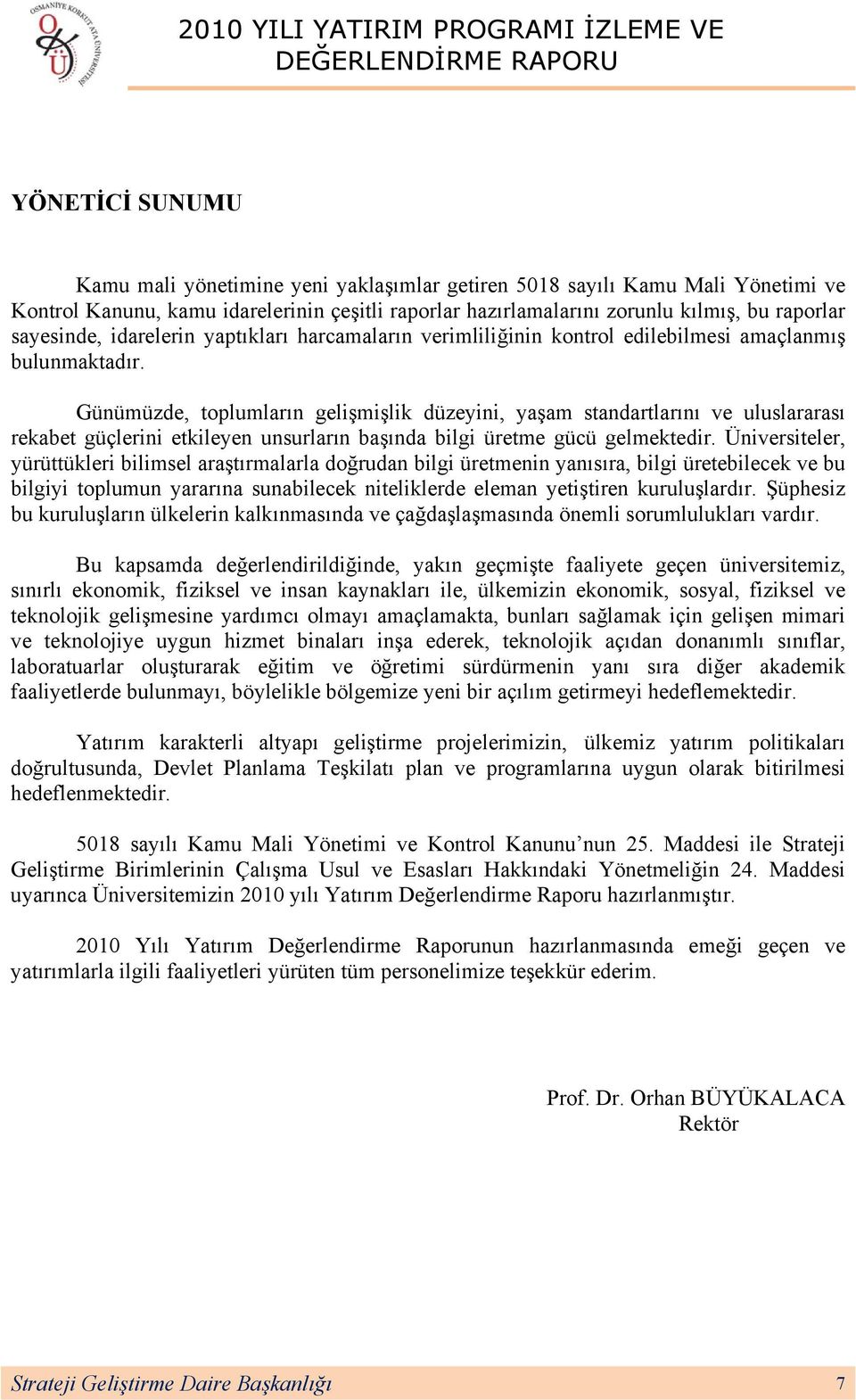 Günümüzde, toplumların gelişmişlik düzeyini, yaşam standartlarını ve uluslararası rekabet güçlerini etkileyen unsurların başında bilgi üretme gücü gelmektedir.