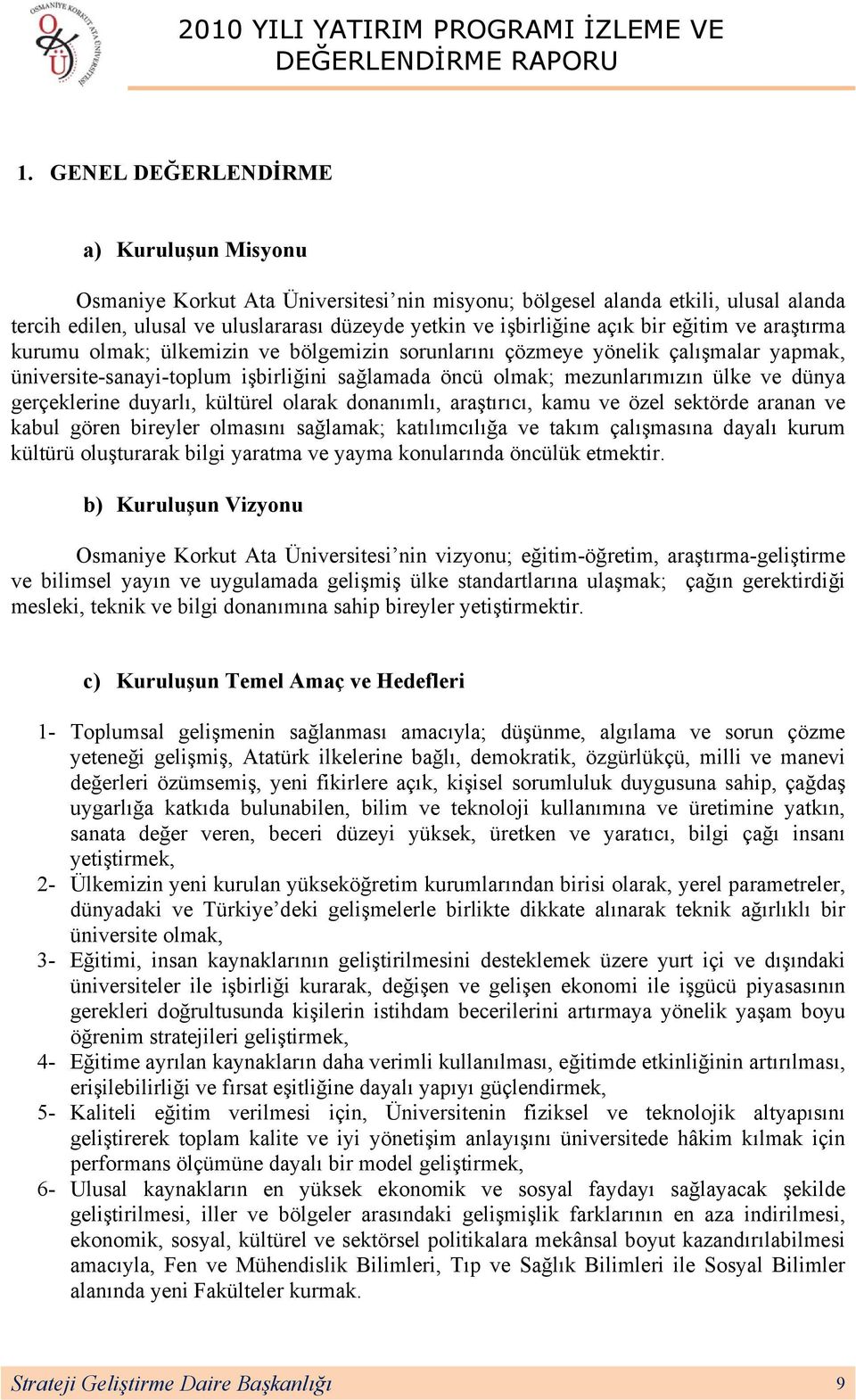 dünya gerçeklerine duyarlı, kültürel olarak donanımlı, araştırıcı, kamu ve özel sektörde aranan ve kabul gören bireyler olmasını sağlamak; katılımcılığa ve takım çalışmasına dayalı kurum kültürü