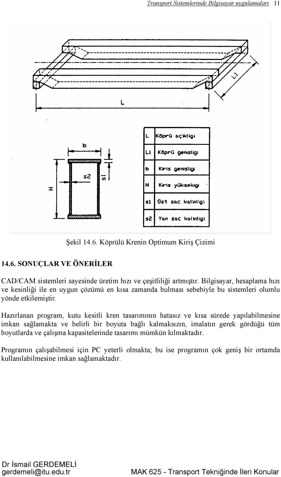 Hazırlanan program, kutu kesitli kren tasarımının hatasız ve kısa sürede yapılabilmesine imkan sağlamakta ve belirli bir boyuta bağlı kalmaksızın, imalatın gerek gördüğü tüm