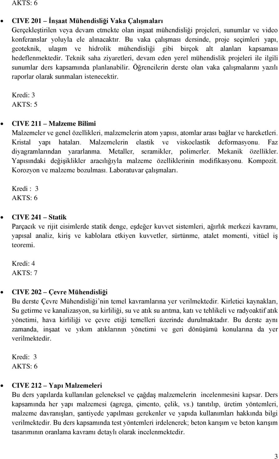 Teknik saha ziyaretleri, devam eden yerel mühendislik projeleri ile ilgili sunumlar ders kapsamında planlanabilir.