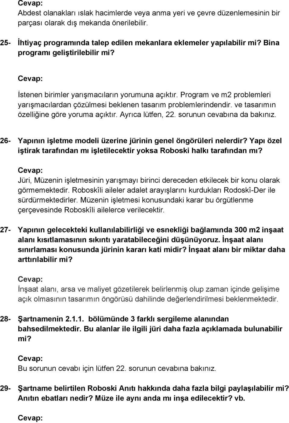 ve tasarımın özelliğine göre yoruma açıktır. Ayrıca lütfen, 22. sorunun cevabına da bakınız. 26- Yapının işletme modeli üzerine jürinin genel öngörüleri nelerdir?