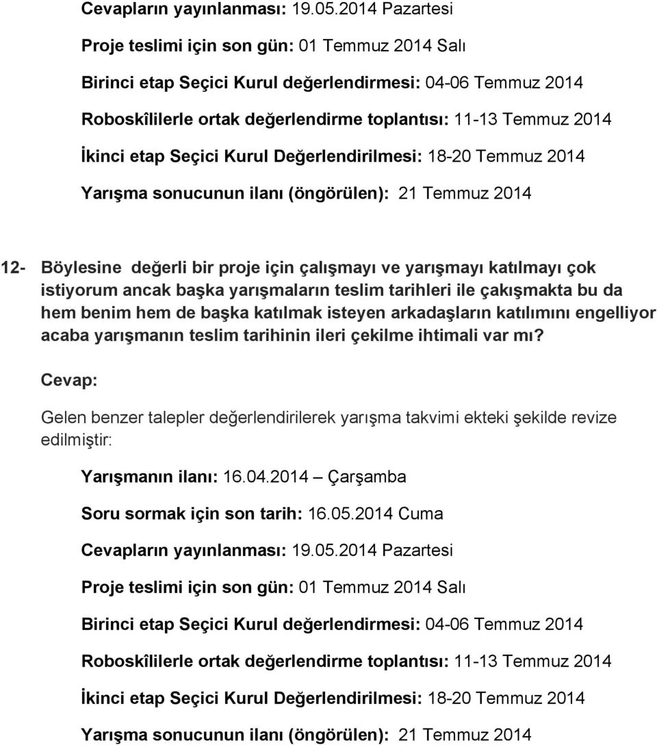 etap Seçici Kurul Değerlendirilmesi: 18-20 Temmuz 2014 Yarışma sonucunun ilanı (öngörülen): 21 Temmuz 2014 12- Böylesine değerli bir proje için çalışmayı ve yarışmayı katılmayı çok istiyorum ancak