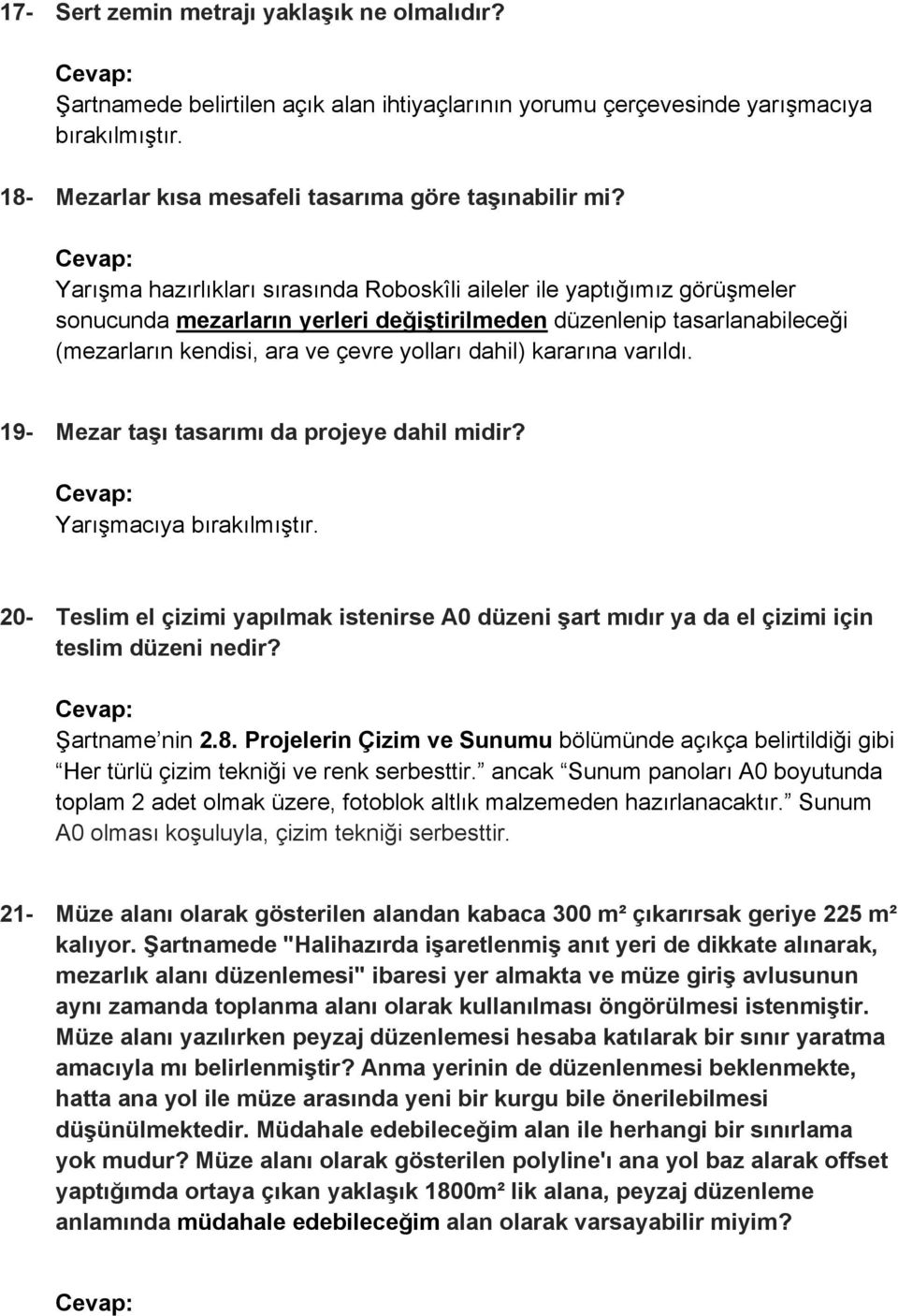 kararına varıldı. 19- Mezar taşı tasarımı da projeye dahil midir? Yarışmacıya bırakılmıştır. 20- Teslim el çizimi yapılmak istenirse A0 düzeni şart mıdır ya da el çizimi için teslim düzeni nedir?