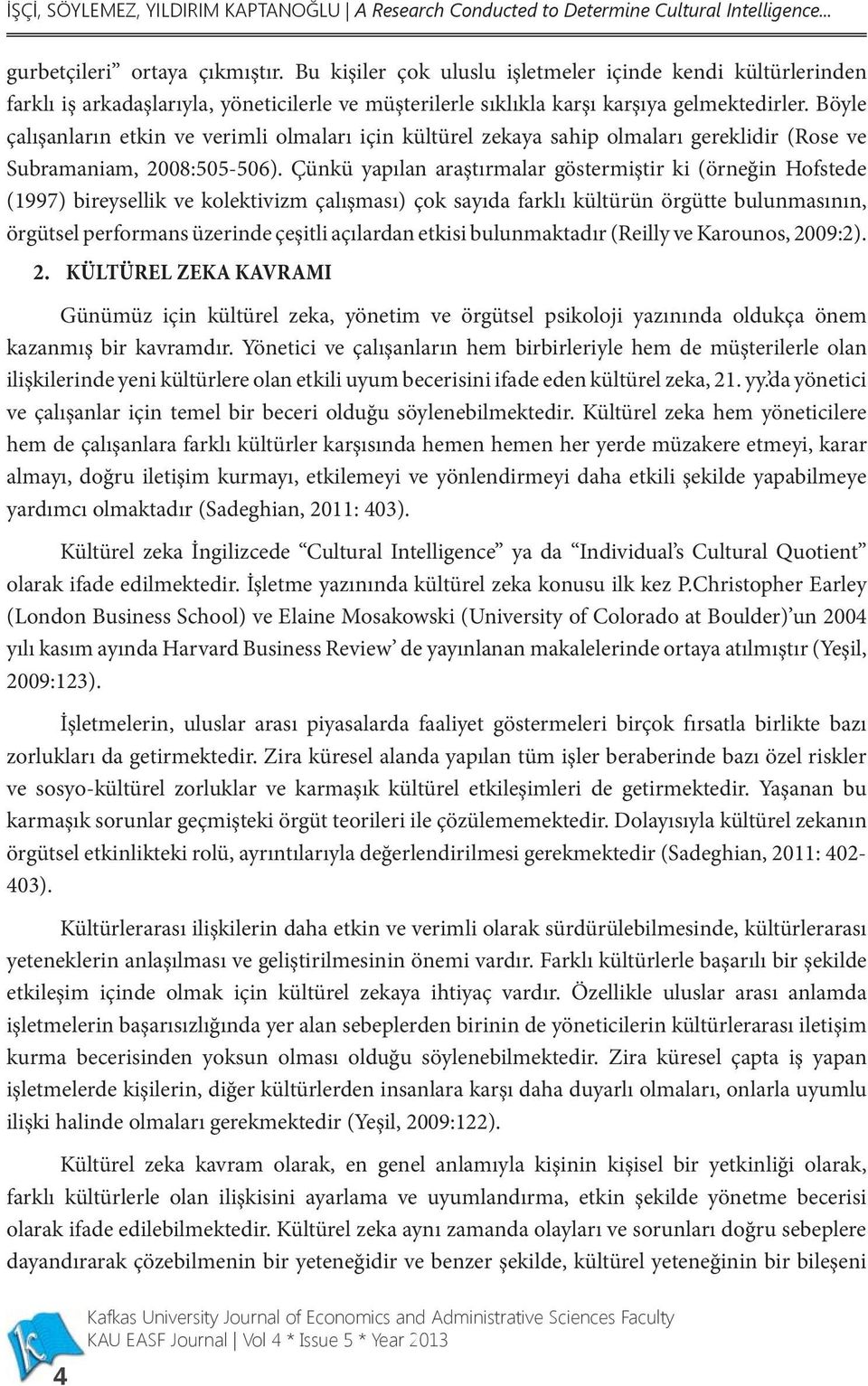 Böyle çalışanların etkin ve verimli olmaları için kültürel zekaya sahip olmaları gereklidir (Rose ve Subramaniam, 2008:505-506).