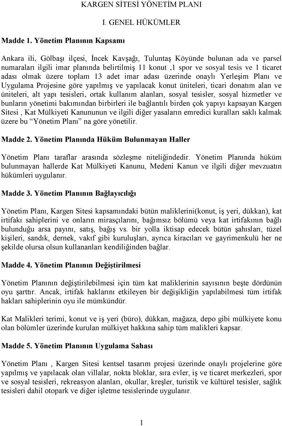 üzere toplam 13 adet imar adası üzerinde onaylı Yerleşim Planı ve Uygulama Projesine göre yapılmış ve yapılacak konut üniteleri, ticari donatım alan ve üniteleri, alt yapı tesisleri, ortak kullanım