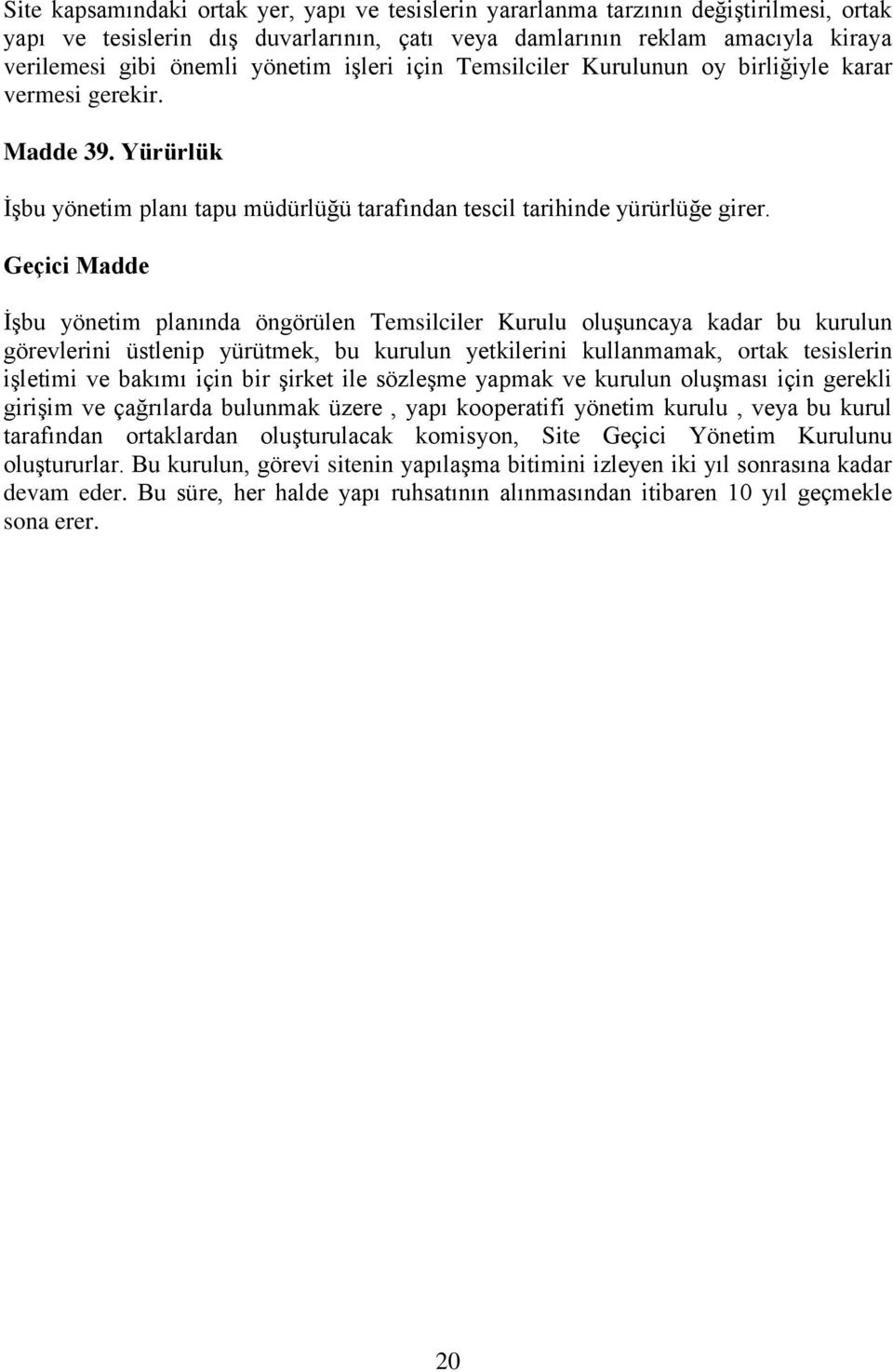 Geçici Madde İşbu yönetim planında öngörülen Temsilciler Kurulu oluşuncaya kadar bu kurulun görevlerini üstlenip yürütmek, bu kurulun yetkilerini kullanmamak, ortak tesislerin işletimi ve bakımı için