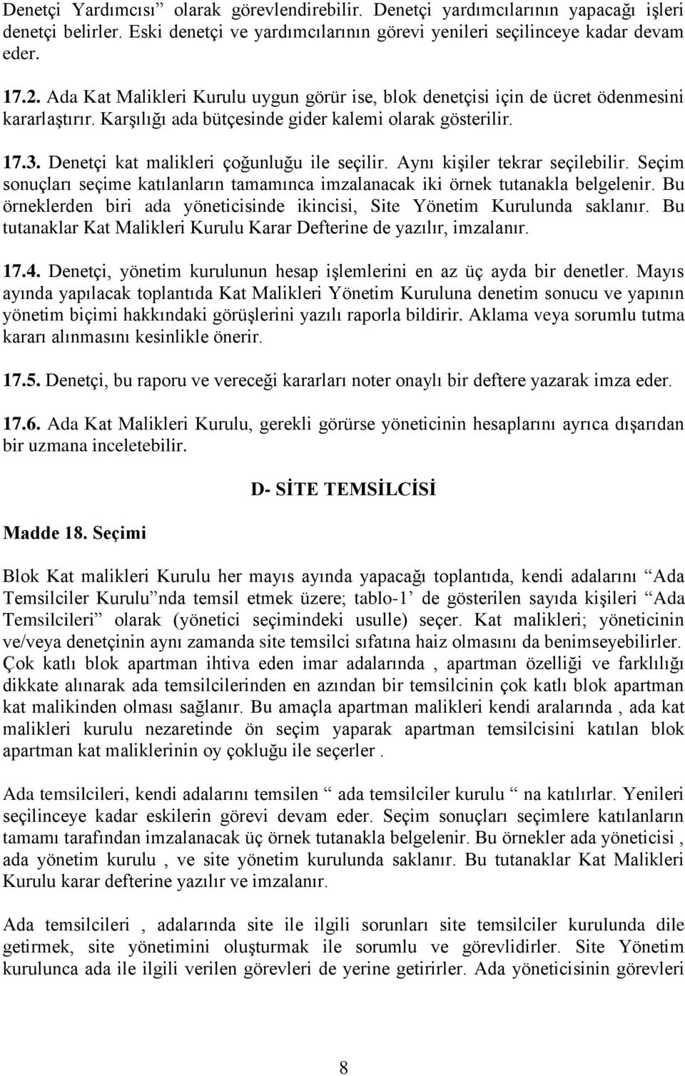 Denetçi kat malikleri çoğunluğu ile seçilir. Aynı kişiler tekrar seçilebilir. Seçim sonuçları seçime katılanların tamamınca imzalanacak iki örnek tutanakla belgelenir.