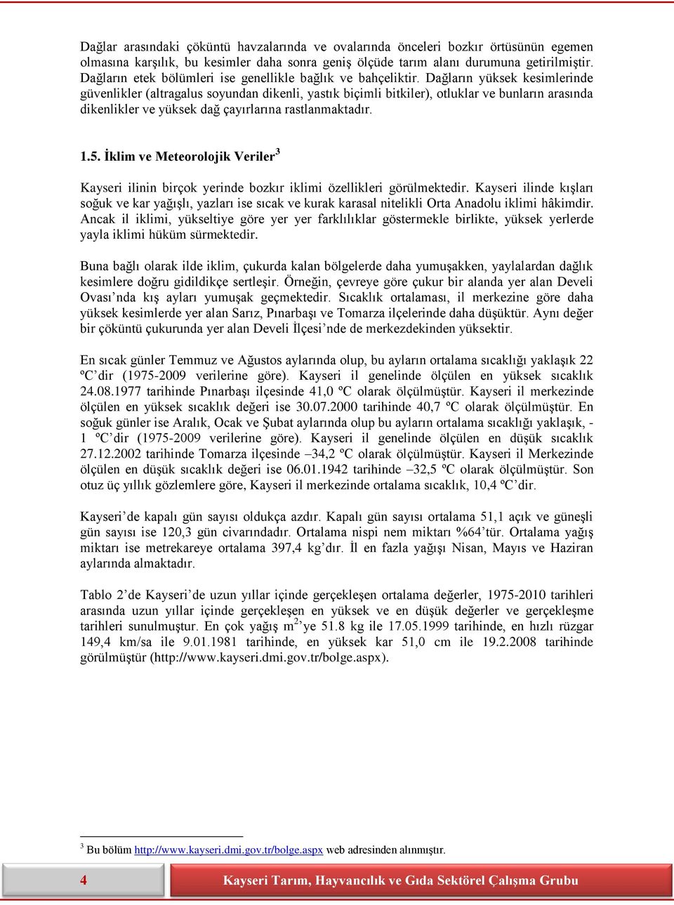 Dağların yüksek kesimlerinde güvenlikler (altragalus soyundan dikenli, yastık biçimli bitkiler), otluklar ve bunların arasında dikenlikler ve yüksek dağ çayırlarına rastlanmaktadır. 1.5.