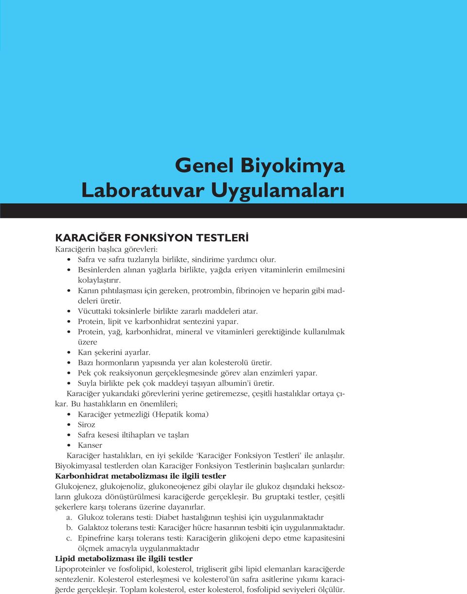 Vücuttaki toksinlerle birlikte zararl maddeleri atar. Protein, lipit ve karbonhidrat sentezini yapar.