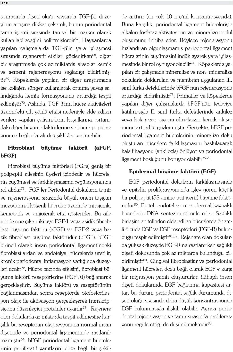 bildirilmiştir 69. Köpeklerde yapılan bir diğer araştırmada ise kollajen sünger kullanılarak ortama yavaş salındığında kemik formasyonunu arttırdığı tespit edilmiştir 70.