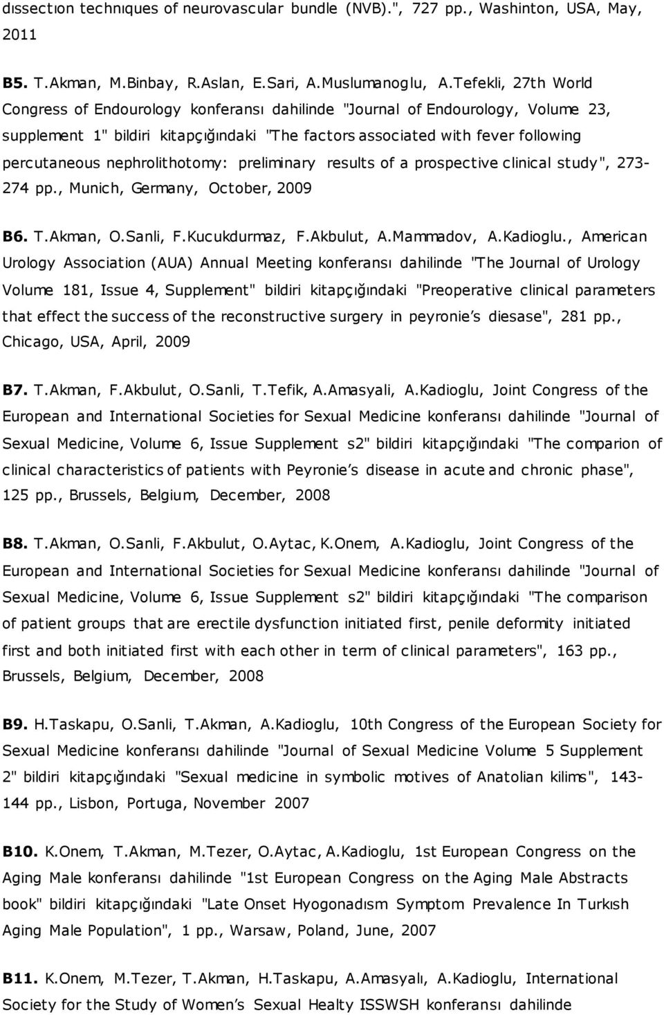 nephrolithotomy: preliminary results of a prospective clinical study ", 273-274 pp., Munich, Germany, October, 2009 B6. T.Akman, O.Sanli, F.Kucukdurmaz, F.Akbulut, A.Mammadov, A.Kadioglu.