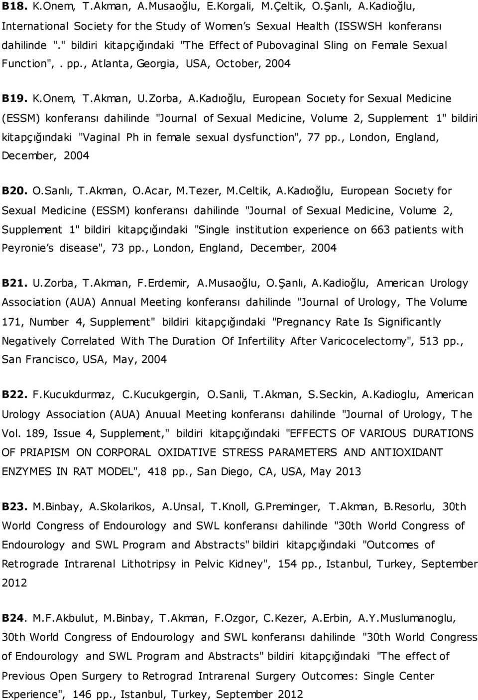 Kadıoğlu, European Socıety for Sexual Medicine (ESSM) konferansı dahilinde "Journal of Sexual Medicine, Volume 2, Supplement 1" bildiri kitapçığındaki "Vaginal Ph in female sexual dysfunction", 77 pp.