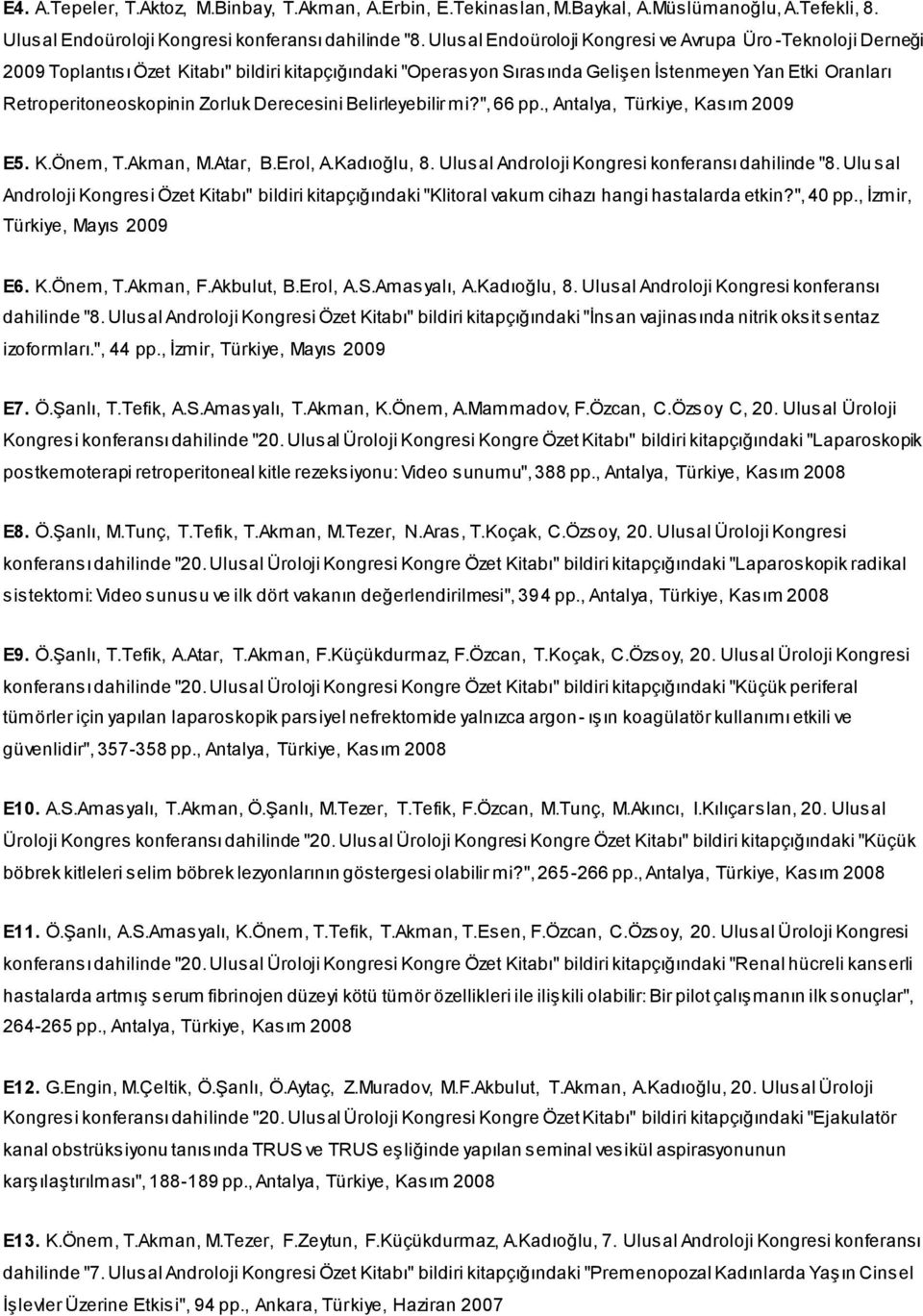 Zorluk Derecesini Belirleyebilir mi?", 66 pp., Antalya, Türkiye, Kasım 2009 E5. K.Önem, T.Akman, M.Atar, B.Erol, A.Kadıoğlu, 8. Ulusal Androloji Kongresi konferansı dahilinde "8.