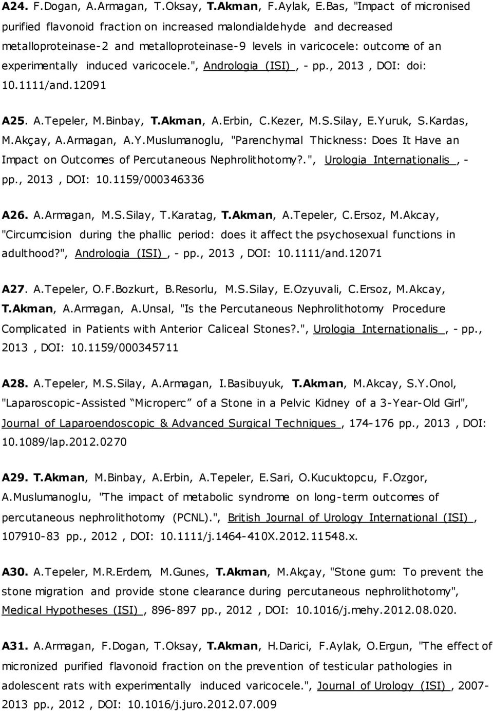 induced varicocele.", Andrologia (ISI), - pp., 2013, DOI: doi: 10.1111/and.12091 A25. A.Tepeler, M.Binbay, T.Akman, A.Erbin, C.Kezer, M.S.Silay, E.Yu