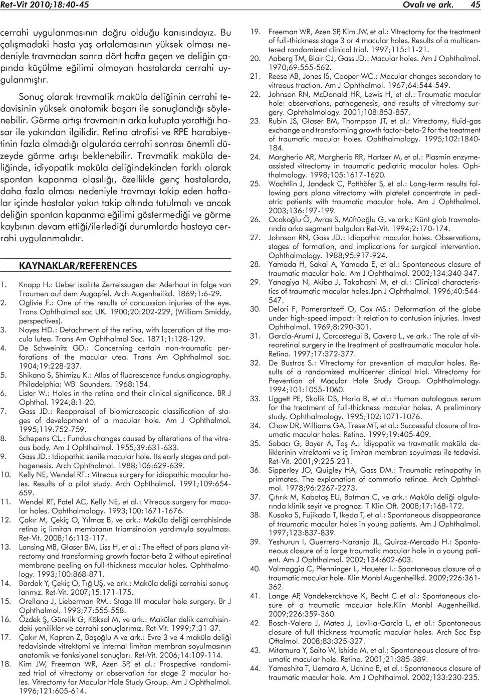 Sonuç olarak travmatik maküla deliğinin cerrahi tedavisinin yüksek anatomik başarı ile sonuçlandığı söylenebilir. Görme artışı travmanın arka kutupta yarattığı hasar ile yakından ilgilidir.