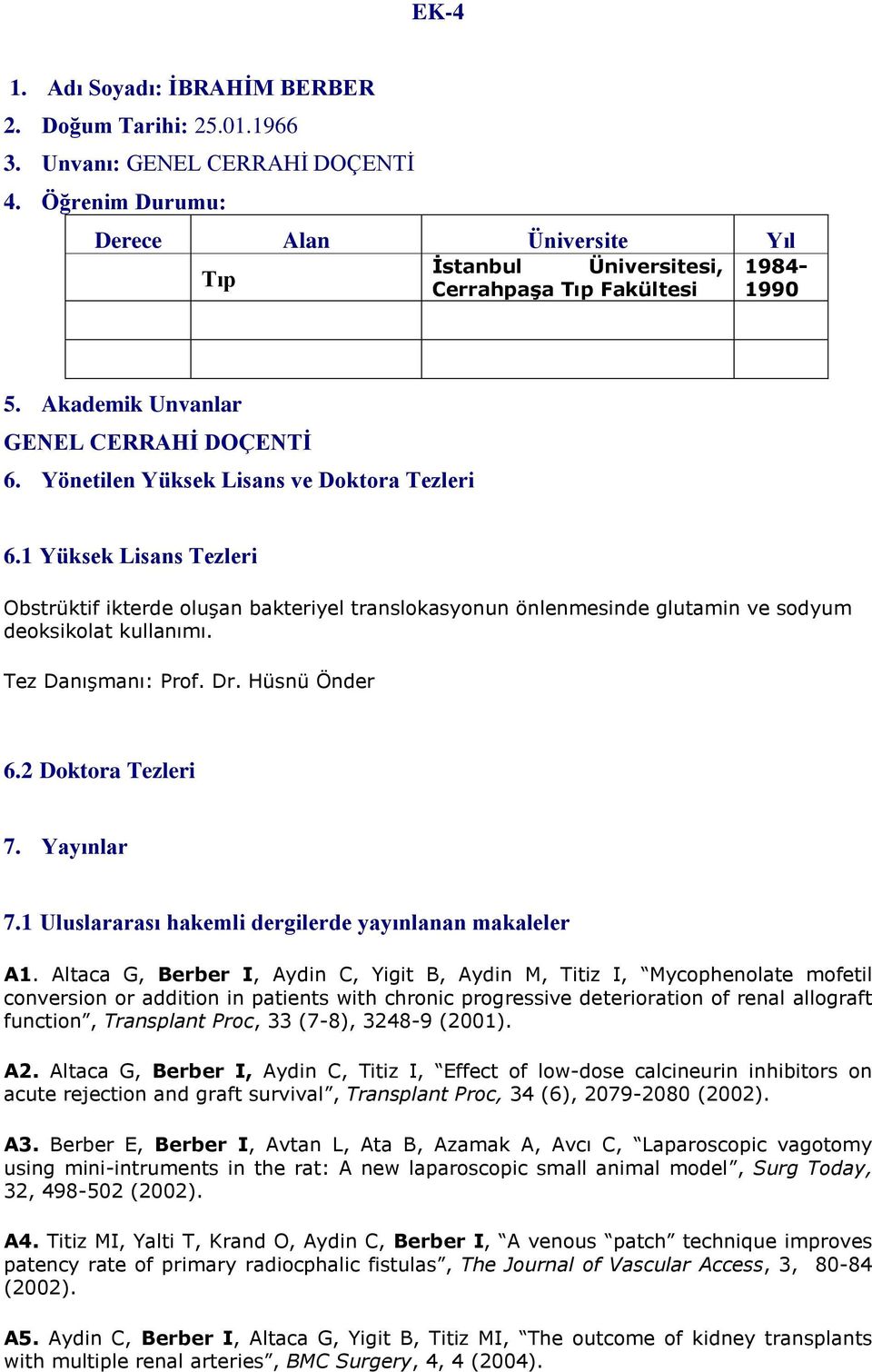 1 Yüksek Lisans Tezleri Obstrüktif ikterde oluşan bakteriyel translokasyonun önlenmesinde glutamin ve sodyum deoksikolat kullanımı. Tez Danışmanı: Prof. Dr. Hüsnü Önder 6.2 Doktora Tezleri 7.