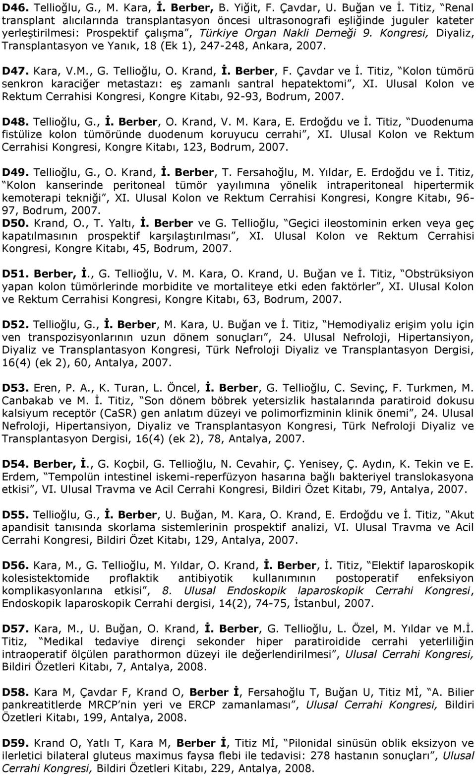 Kongresi, Diyaliz, Transplantasyon ve Yanık, 18 (Ek 1), 247-248, Ankara, 2007. D47. Kara, V.M., G. Tellioğlu, O. Krand, İ. Berber, F. Çavdar ve İ.