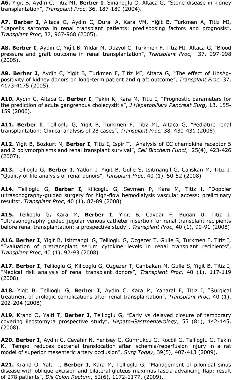 Berber I, Aydın C, Yiğit B, Yıldar M, Düzyol C, Turkmen F, Titiz MI, Altaca G, Blood pressure and graft outcome in renal transplantation, Transplant Proc, 37, 997-998 (2005). A9.