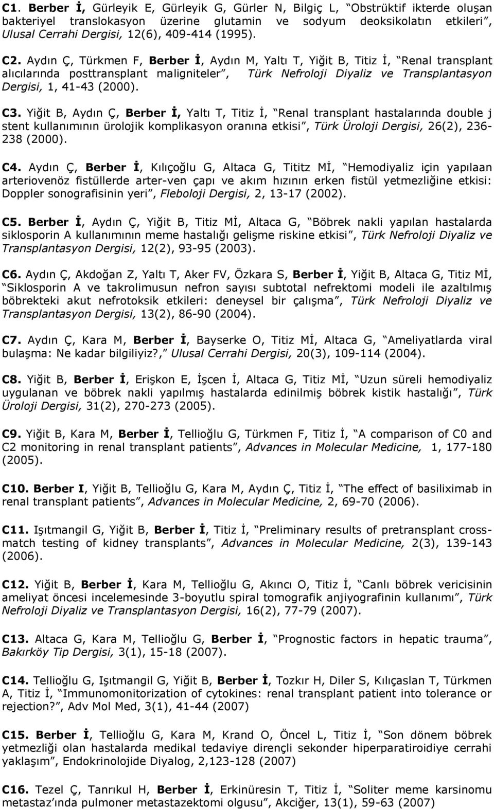 Aydın Ç, Türkmen F, Berber İ, Aydın M, Yaltı T, Yiğit B, Titiz İ, Renal transplant alıcılarında posttransplant maligniteler, Türk Nefroloji Diyaliz ve Transplantasyon Dergisi, 1, 41-43 (2000). C3.