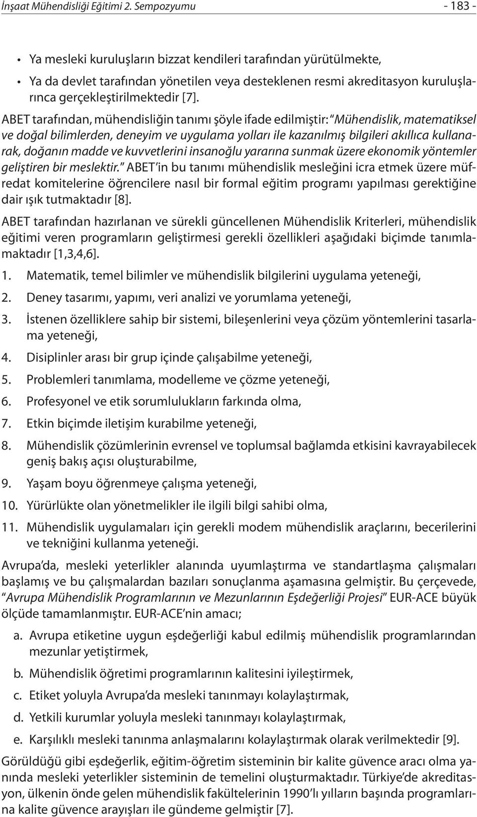 ABET tarafından, mühendisliğin tanımı şöyle ifade edilmiştir: Mühendislik, matematiksel ve doğal bilimlerden, deneyim ve uygulama yolları ile kazanılmış bilgileri akıllıca kullanarak, doğanın madde