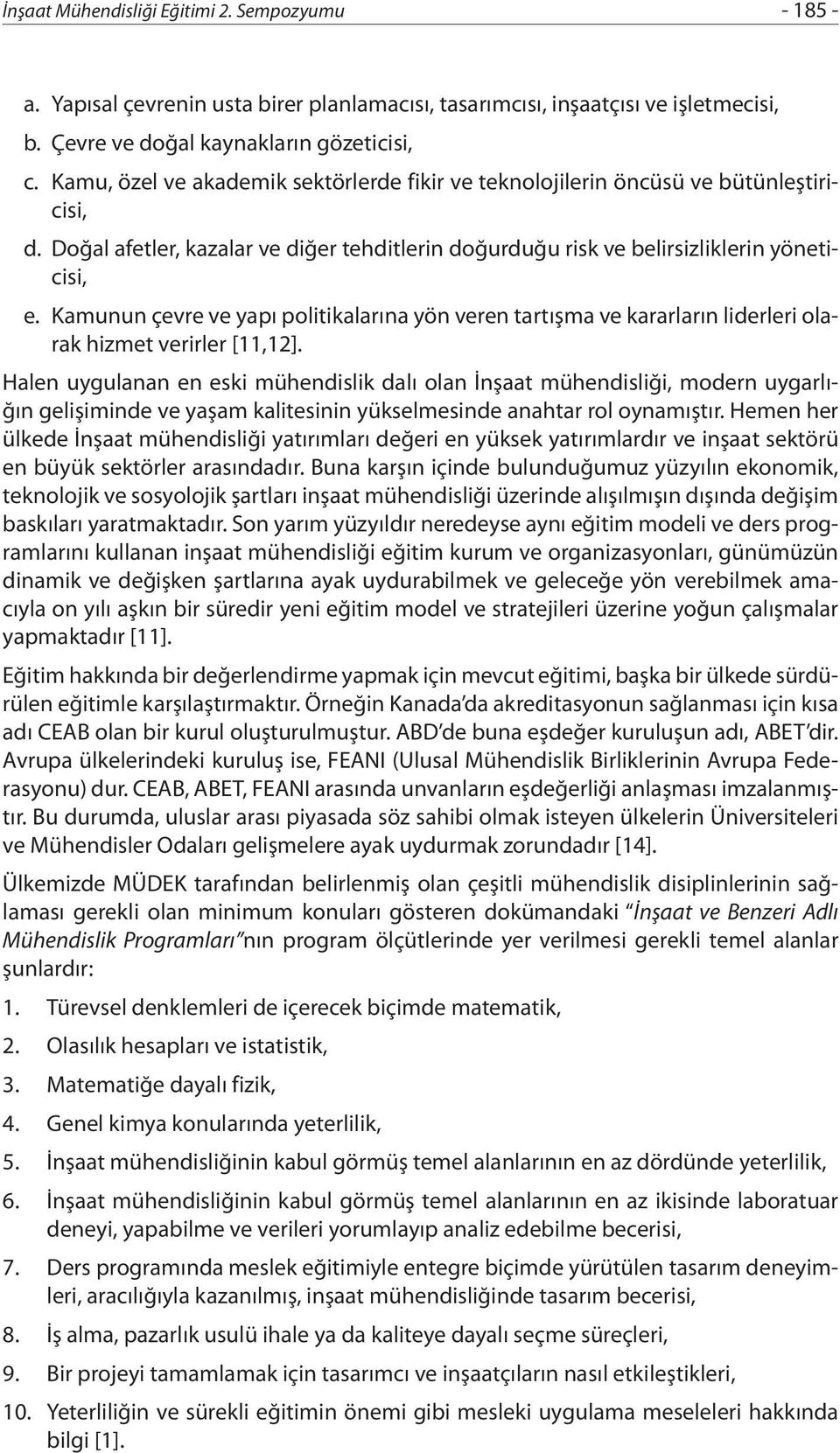 Kamunun çevre ve yapı politikalarına yön veren tartışma ve kararların liderleri olarak hizmet verirler [11,12].