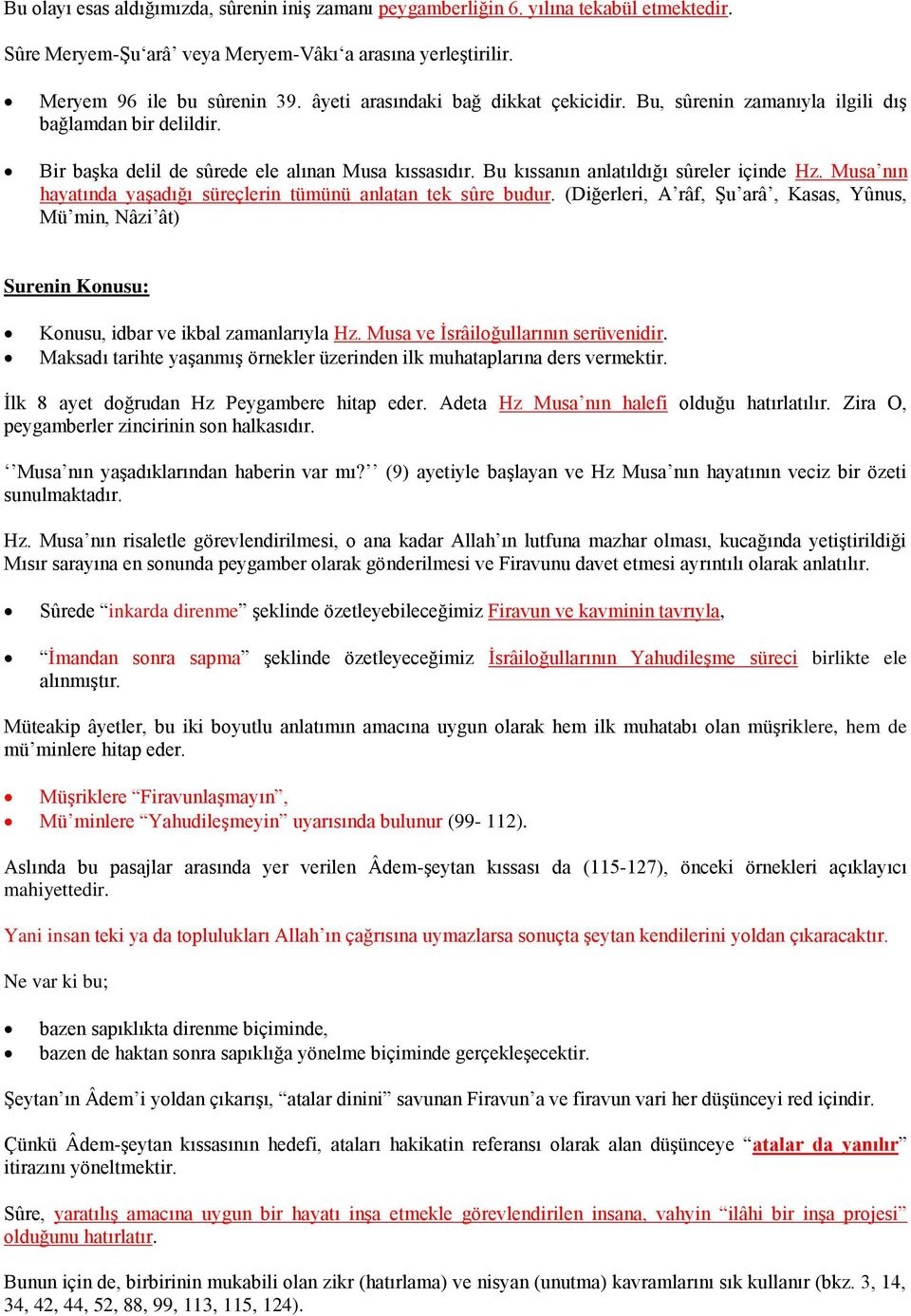 Musa nın hayatında yaşadığı süreçlerin tümünü anlatan tek sûre budur. (Diğerleri, A râf, Şu arâ, Kasas, Yûnus, Mü min, Nâzi ât) Surenin Konusu: Konusu, idbar ve ikbal zamanlarıyla Hz.