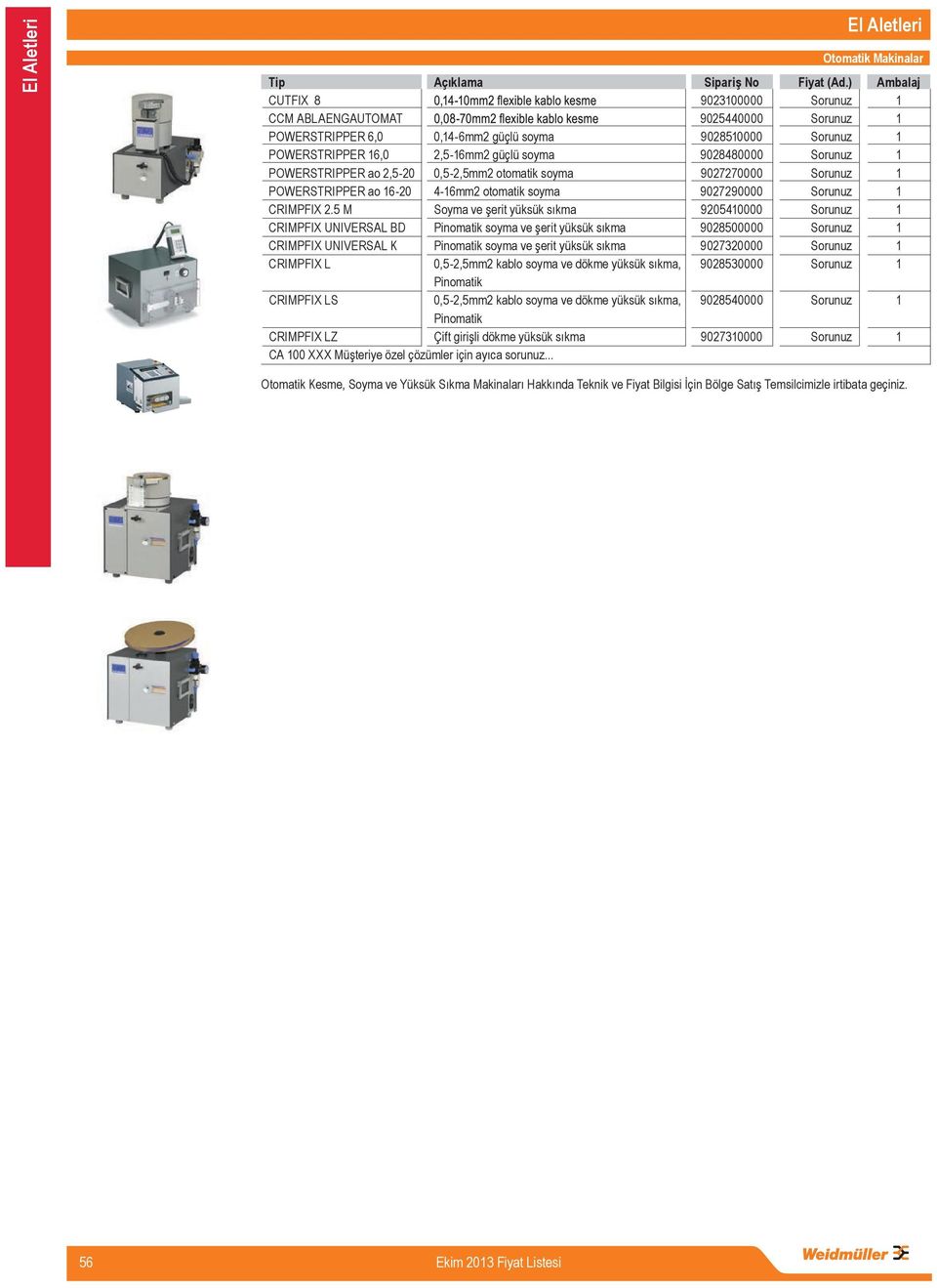 .. 0,4-6mm2 güçlü soyma 2,5-6mm2 güçlü soyma 0,5-2,5mm2 otomatik soyma 4-6mm2 otomatik soyma Soyma ve erit yüksük s kma Pinomatik soyma ve erit yüksük s kma Pinomatik soyma ve erit yüksük s kma