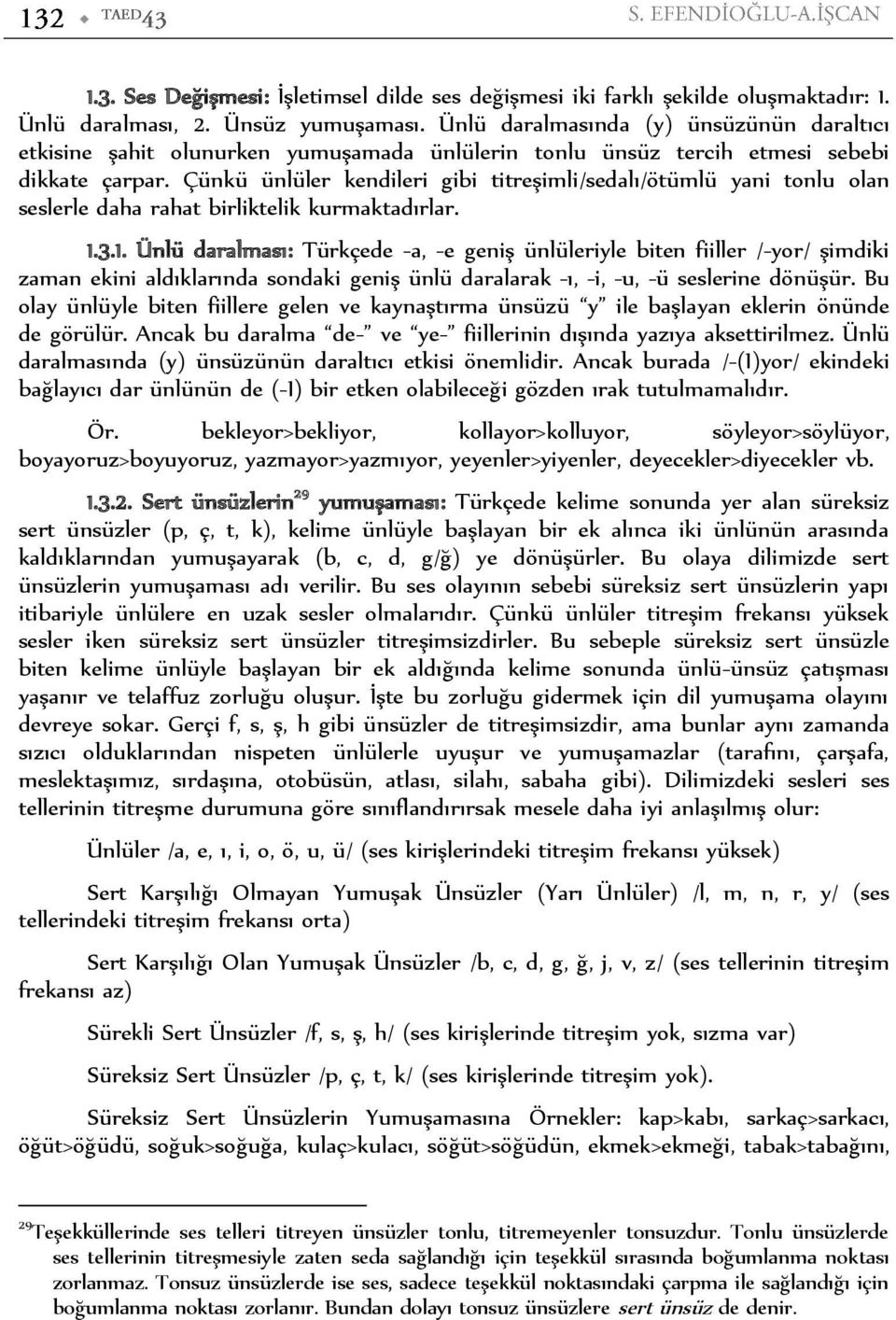 Çünkü ünlüler kendileri gibi titreşimli/sedalı/ötümlü yani tonlu olan seslerle daha rahat birliktelik kurmaktadırlar. 1.