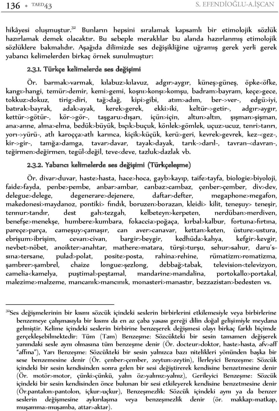 barmak>varmak, kılabuz>kılavuz, adgır>aygır, küneş>güneş, öpke<öfke, kangı>hangi, temür>demir, kemi>gemi, koşnı>konşı>komşu, badram>bayram, keçe>gece, tokkuz>dokuz, tirig>diri, tağ>dağ, kipi>gibi,