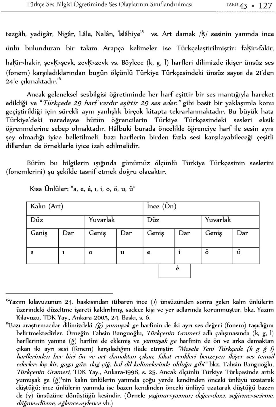 Böylece (k, g, l) harfleri dilimizde ikişer ünsüz ses (fonem) karşıladıklarından bugün ölçünlü Türkiye Türkçesindeki ünsüz sayısı da 21 den 24 e çıkmaktadır.