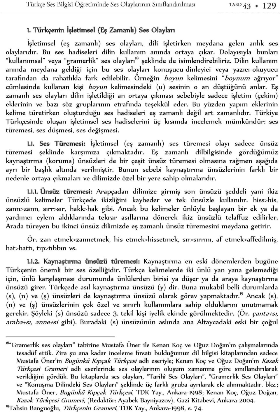 Dilin kullanım anında meydana geldiği için bu ses olayları konuşucu-dinleyici veya yazıcı-okuyucu tarafından da rahatlıkla fark edilebilir.