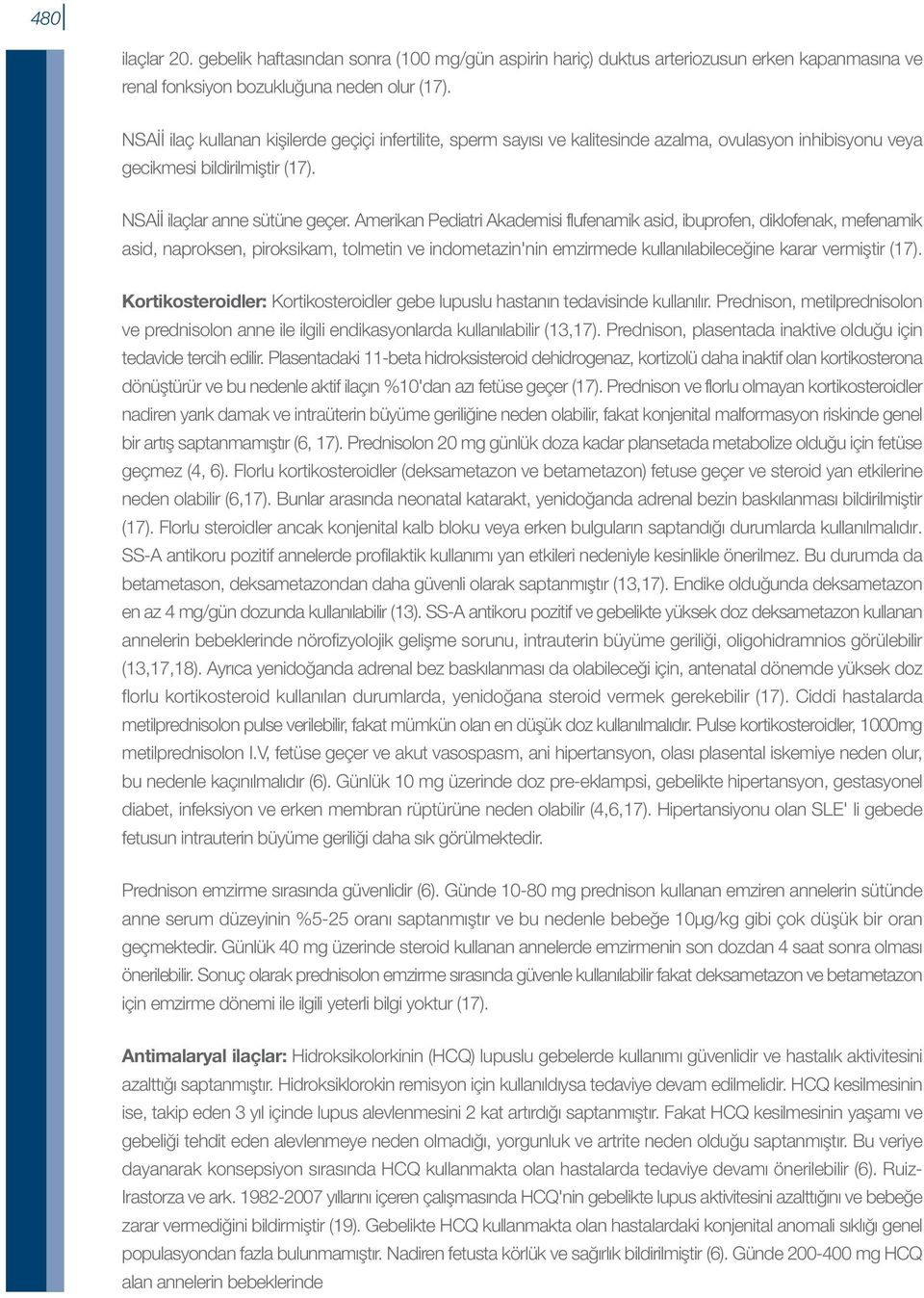 Amerikan Pediatri Akademisi flufenamik asid, ibuprofen, diklofenak, mefenamik asid, naproksen, piroksikam, tolmetin ve indometazin'nin emzirmede kullanılabileceğine karar vermiştir (17).