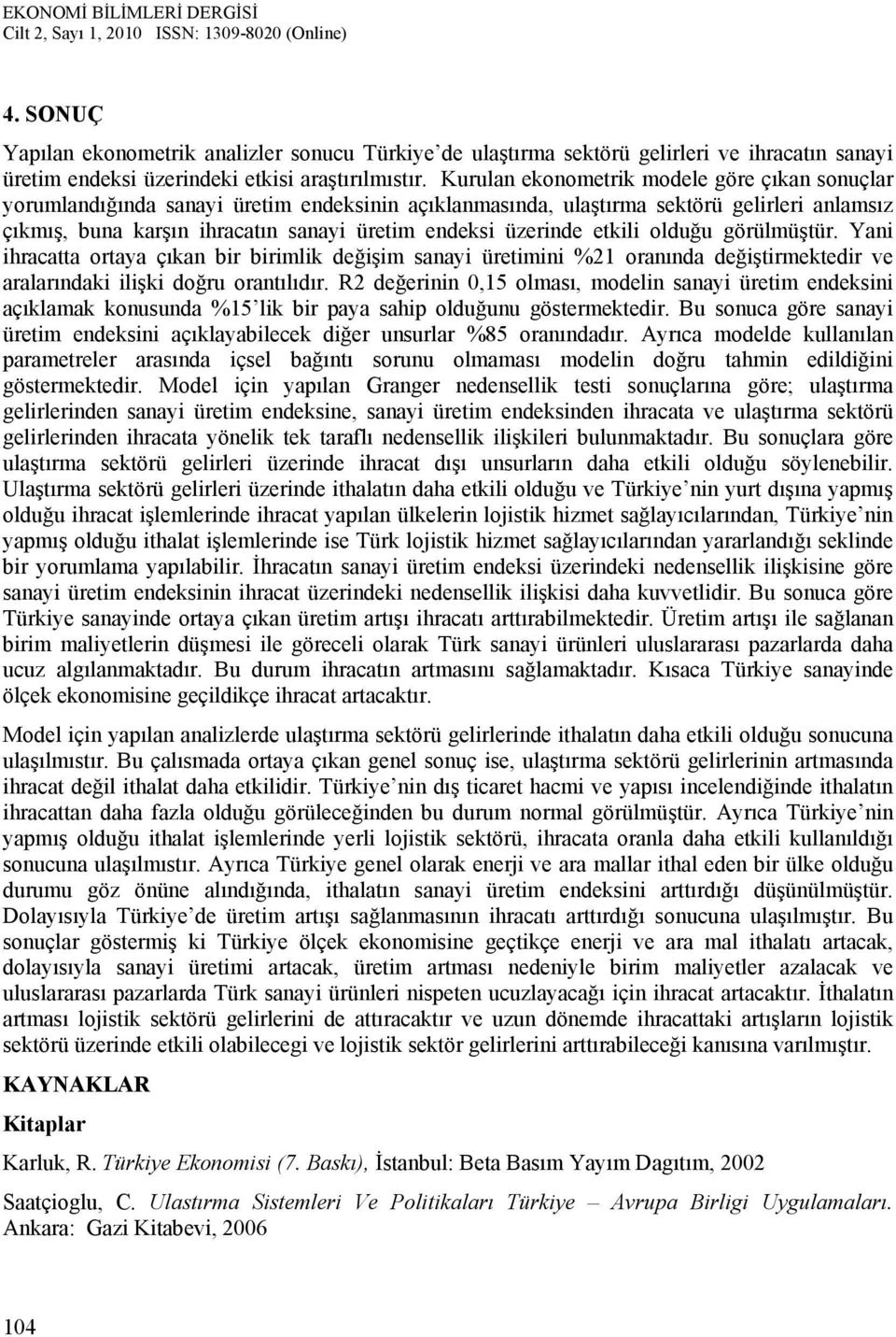 üzerinde etkili olduğu görülmüştür. Yani ihracatta ortaya çıkan bir birimlik değişim sanayi üretimini %21 oranında değiştirmektedir ve aralarındaki ilişki doğru orantılıdır.