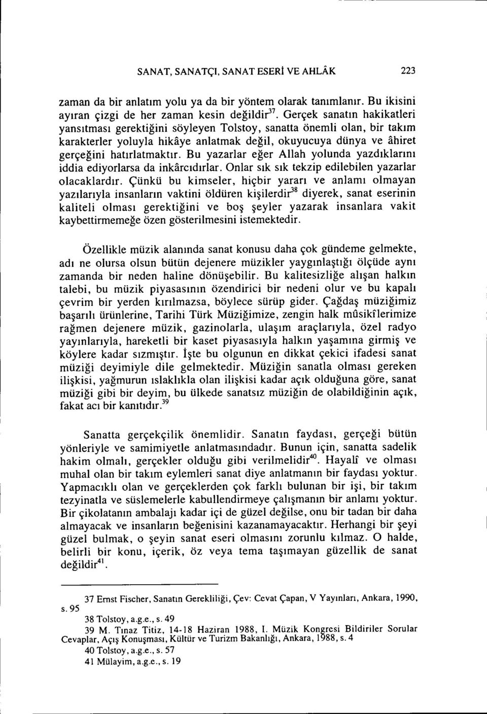 Bu yazarlar eğer Allah yolunda yazdıklarını iddia ediyorlarsa da inkarcıdırlar. Onlar sık sık tekzip edilebilen yazarlar olacaklardır.