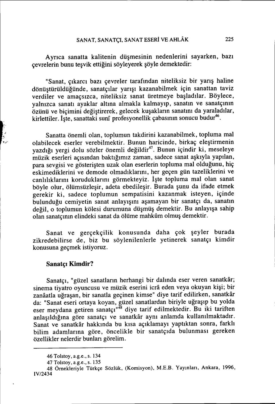 Böylece, yalnızca sanatı ayaklar altına almakla kalmayıp, sanatın ve sanatçının özünü ve biçimini değiştirerek, gelecek kuşakların sanatını da yaraladılar, kirlettiler.