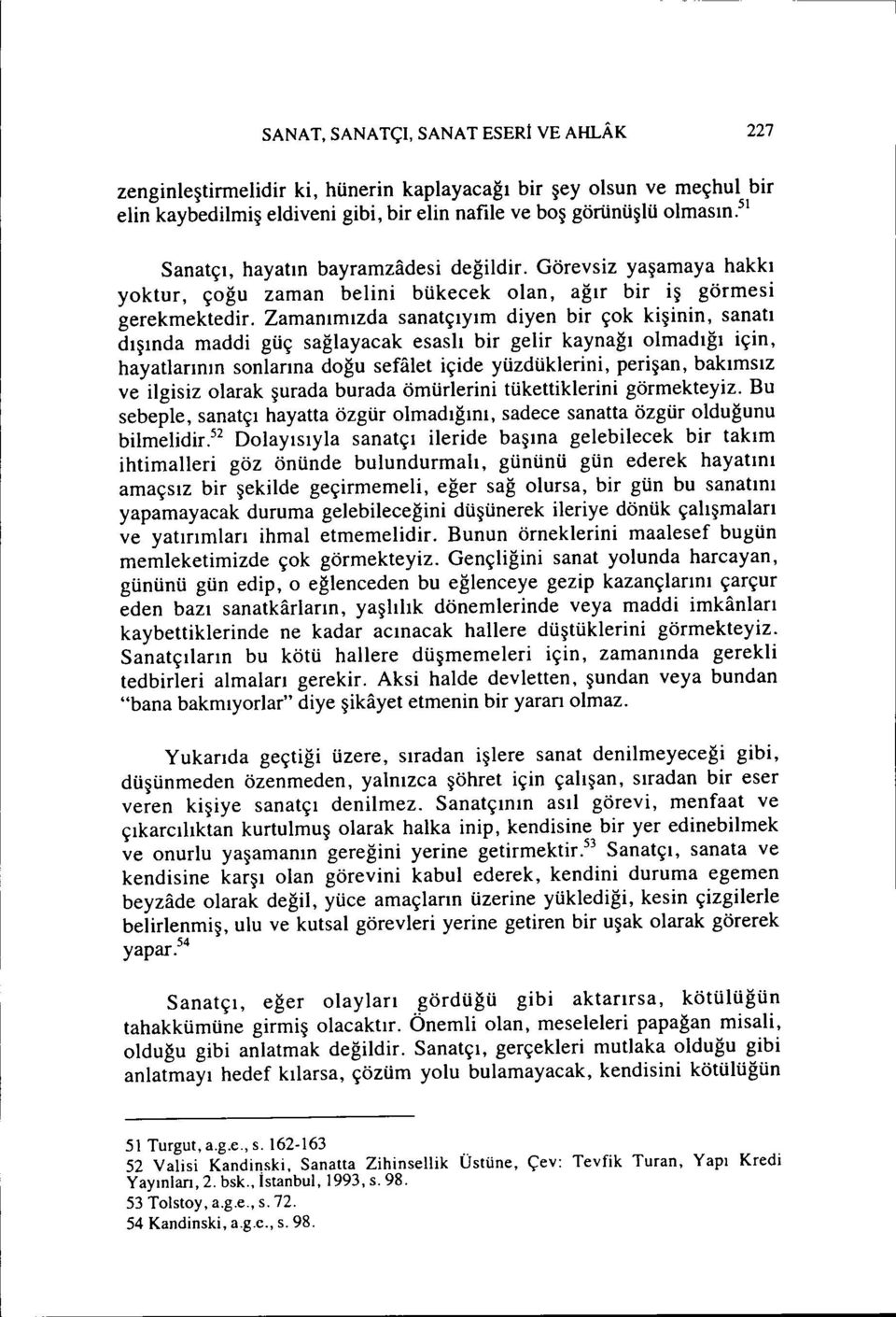 Zamanımızda sanatçıyım diyen bir çok kişinin, sanatı dışında maddi güç sağlayacak esaslı bir gelir kaynağı olmadığı için, hayatlarının sonlarına doğu sefalet içide yüzdüklerini, perişan, bakımsız ve