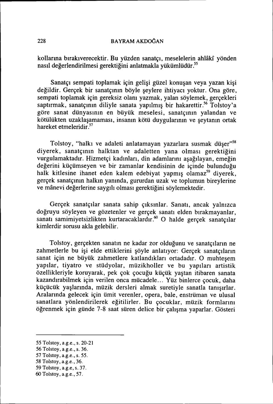 Ona göre, sempati toplamak için gereksiz olanı yazmak, yalan söylemek, gerçekleri saptırmak, sanatçının diliyle sanata yapılmış bir hakarettir.