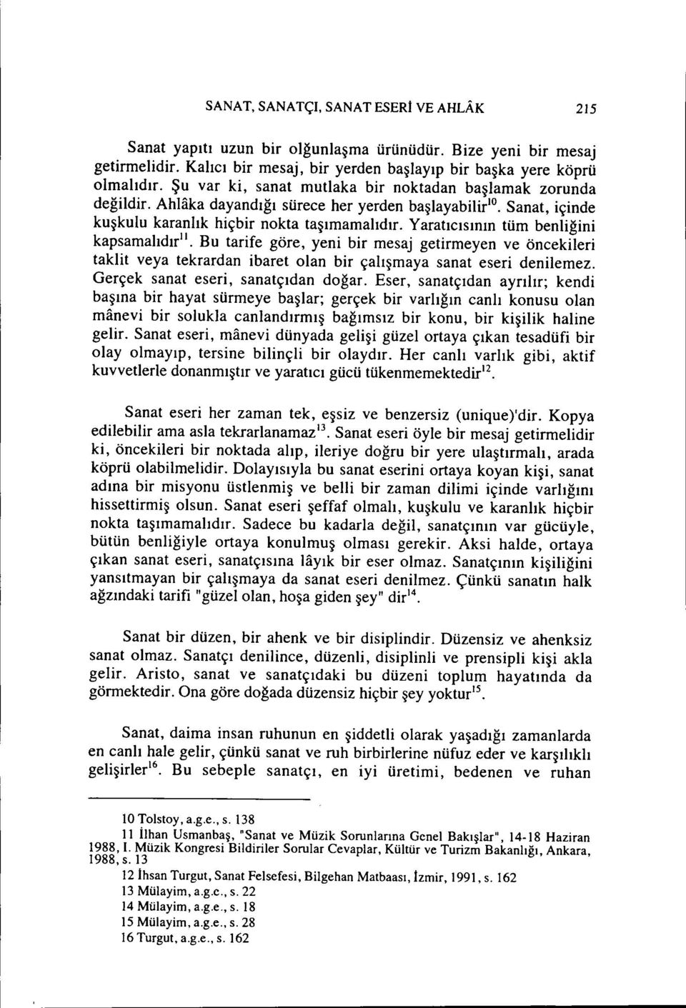 Yaratıcısının tüm benliğini kapsamalıdır ll. Bu tarife göre, yeni bir mesaj getirmeyen ve öncekileri taklit veya tekrardan ibaret olan bir çalışmaya sanat eseri denilemez.