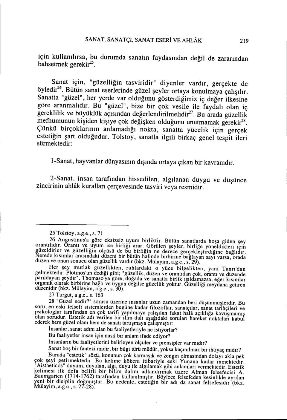 Sanatta "güzel", her yerde var olduğunu gösterdiğimiz iç değer ilkesine göre aranmalıdır. Bu "güzel", bize bir çok vesile ile faydalı olan iç gereklilik ve büyüklük açısından değerlendirilmelidiı2 7.