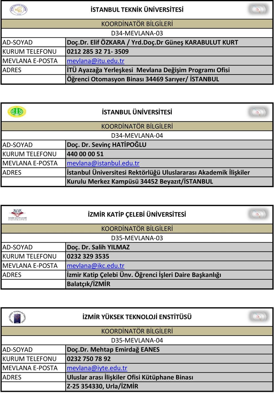 edu.tr İstanbul Üniversitesi Rektörlüğü Uluslararası Akademik İlişkiler Kurulu Merkez Kampüsü 34452 Beyazıt/İSTANBUL İZMİR KATİP ÇELEBİ ÜNİVERSİTESİ D35-MEVLANA-03 Doç. Dr.