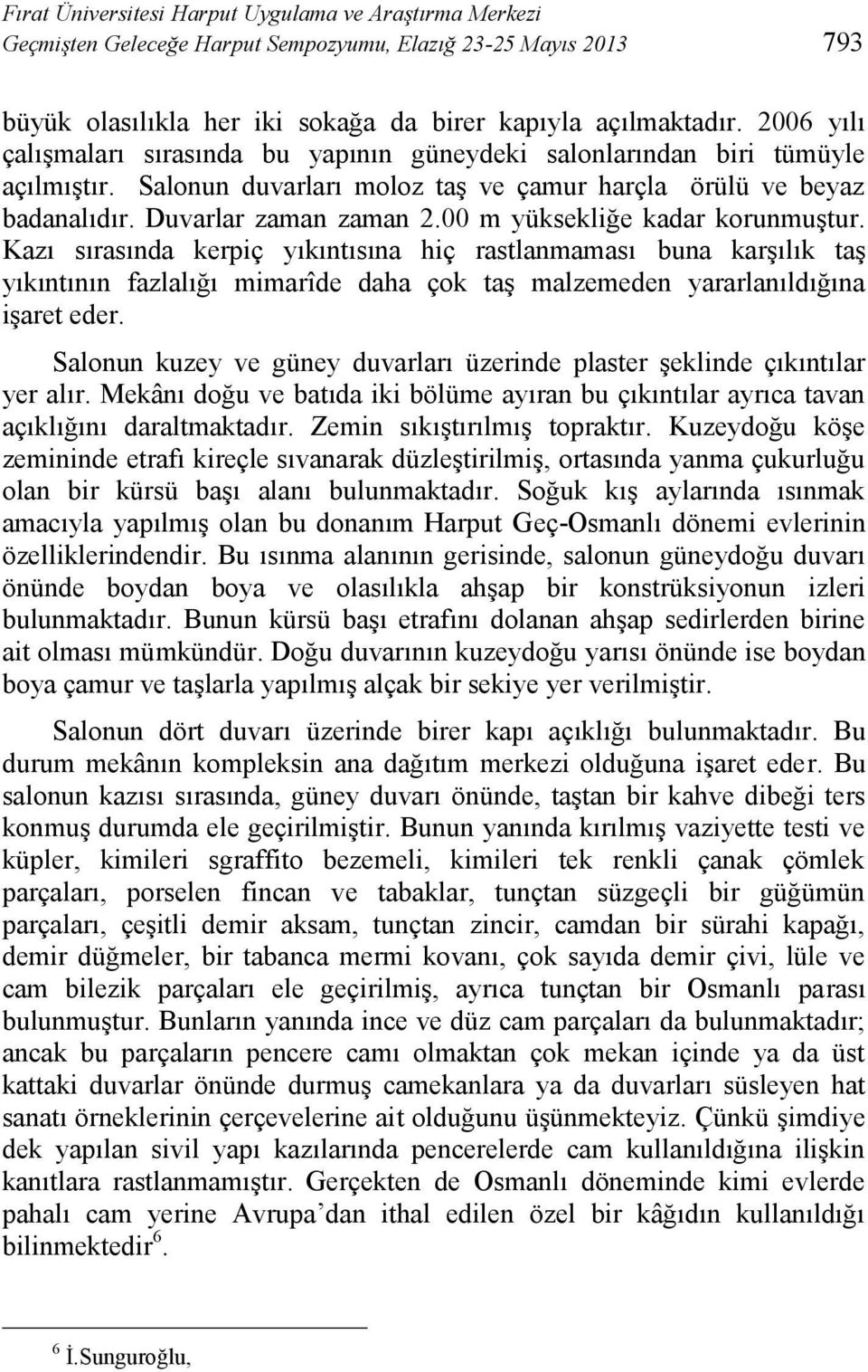 00 m yüksekliğe kadar korunmuştur. Kazı sırasında kerpiç yıkıntısına hiç rastlanmaması buna karşılık taş yıkıntının fazlalığı mimarîde daha çok taş malzemeden yararlanıldığına işaret eder.