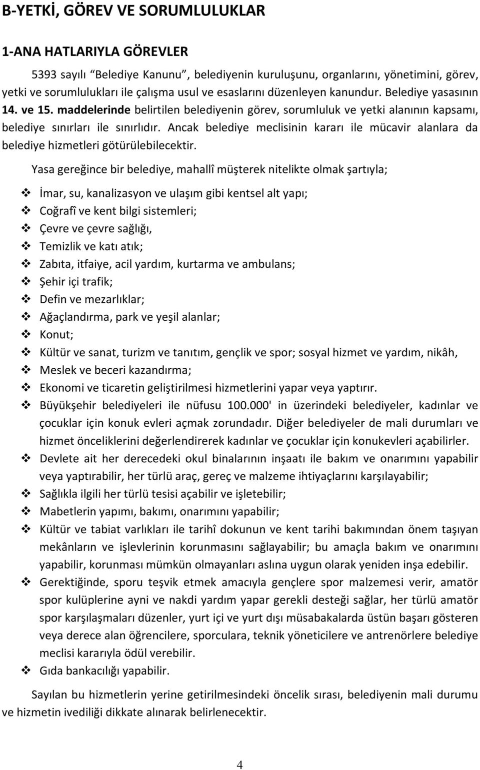 Ancak belediye meclisinin kararı ile mücavir alanlara da belediye hizmetleri götürülebilecektir.