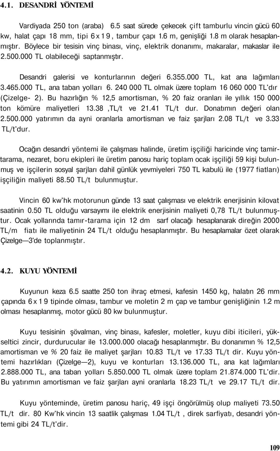 465.000 TL, ana taban yolları 6. 240 000 TL olmak üzere toplam 16 060 000 TL'dır (Çizelge- 2). Bu hazırlığın % 12,5 amortisman, % 20 faiz oranları ile yıllık 150 000 ton kömüre maliyetleri 13.