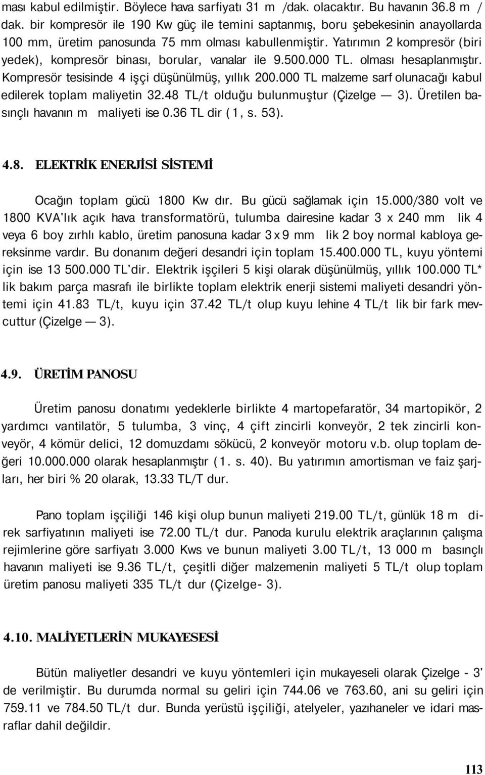 Yatırımın 2 kompresör (biri yedek), kompresör binası, borular, vanalar ile 9.500.000 TL. olması hesaplanmıştır. Kompresör tesisinde 4 işçi düşünülmüş, yıllık 200.