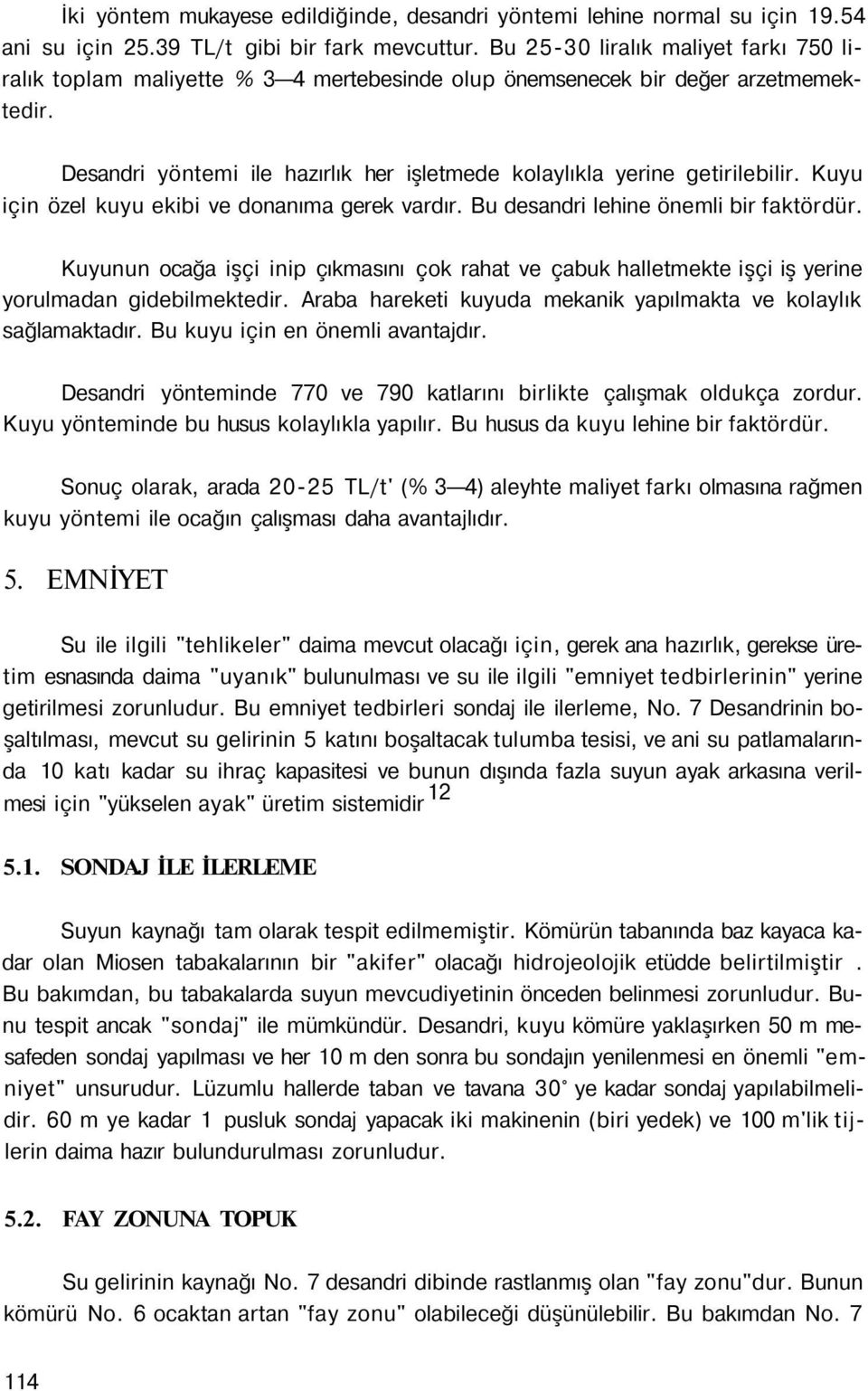 Kuyu için özel kuyu ekibi ve donanıma gerek vardır. Bu desandri lehine önemli bir faktördür. Kuyunun ocağa işçi inip çıkmasını çok rahat ve çabuk halletmekte işçi iş yerine yorulmadan gidebilmektedir.