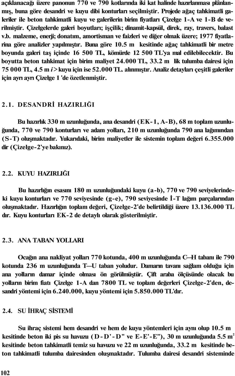 Çizelgelerde galeri boyutları; işçilik; dinamit-kapsül, direk, ray, travers, balast v.b. malzeme, enerji; donatım, amortisman ve faizleri ve diğer olmak üzere; 1977 fiyatlarina göre analizler yapılmıştır.