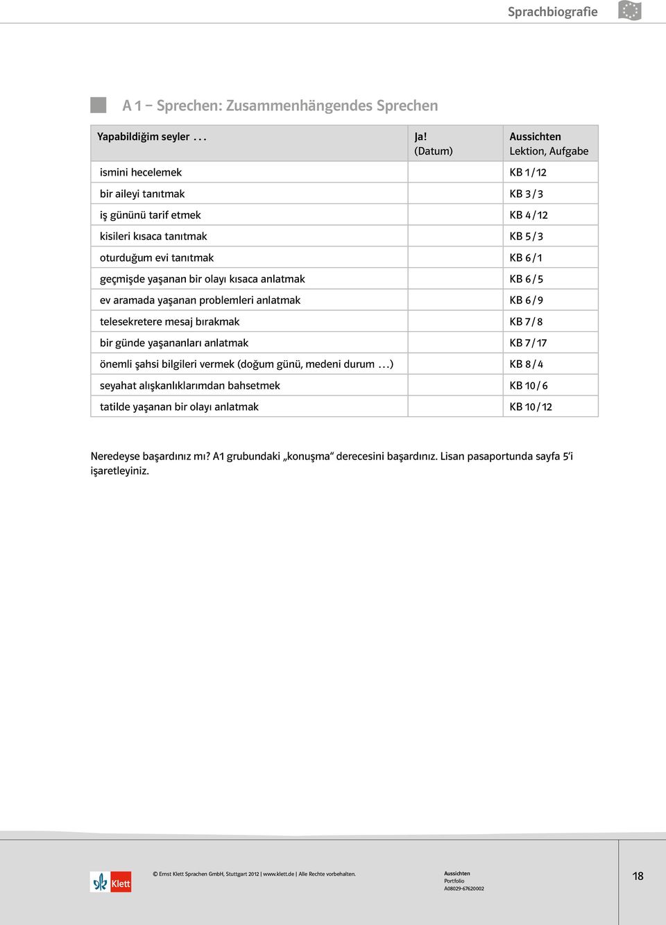 kısaca anlatmak KB 6 / 5 ev aramada yaşanan problemleri anlatmak KB 6 / 9 telesekretere mesaj bırakmak KB 7 / 8 bir günde yaşananları anlatmak KB 7 / 17 önemli şahsi bilgileri vermek (doğum