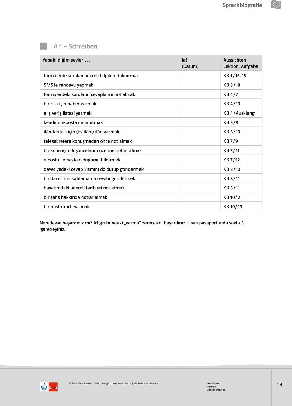 KB 4 / 13 alış veriş listesi yazmak kendimi e-posta ile tanıtmak KB 5 / 9 KB 4 / Ausklang ilân tahtası için (ev ilâni) ilân yazmak KB 6 / 10 telesekretere konuşmadan önce not almak KB 7 / 9 bir konu