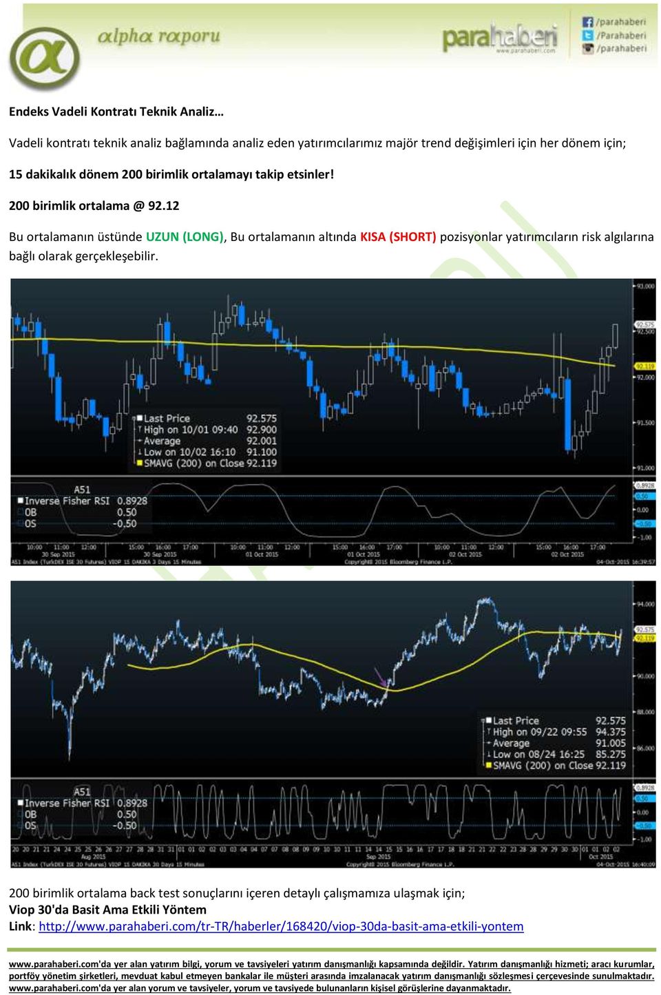 12 Bu ortalamanın üstünde UZUN (LONG), Bu ortalamanın altında KISA (SHORT) pozisyonlar yatırımcıların risk algılarına bağlı olarak gerçekleşebilir.