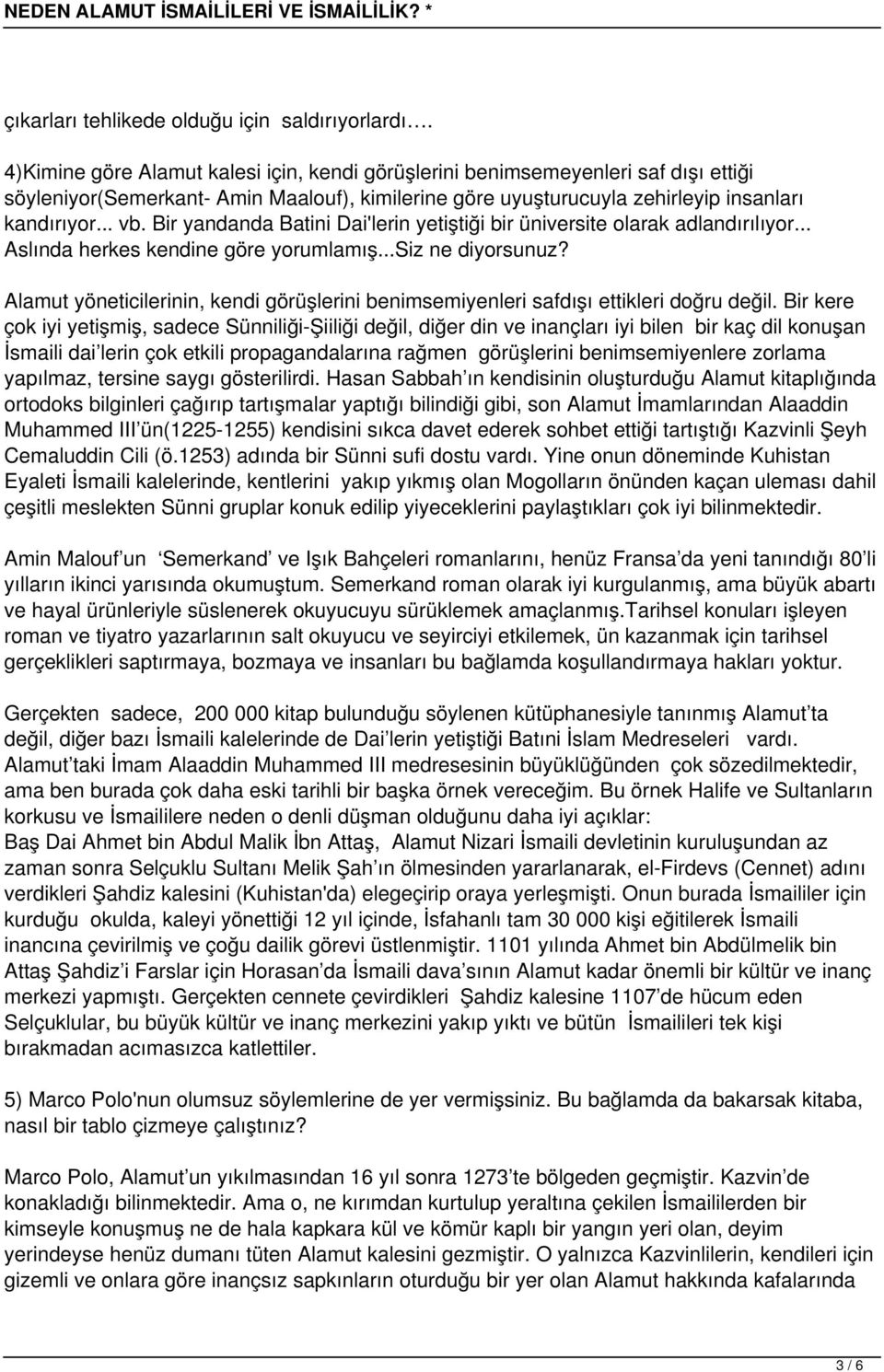 Bir yandanda Batini Dai'lerin yetiştiği bir üniversite olarak adlandırılıyor... Aslında herkes kendine göre yorumlamış...siz ne diyorsunuz?